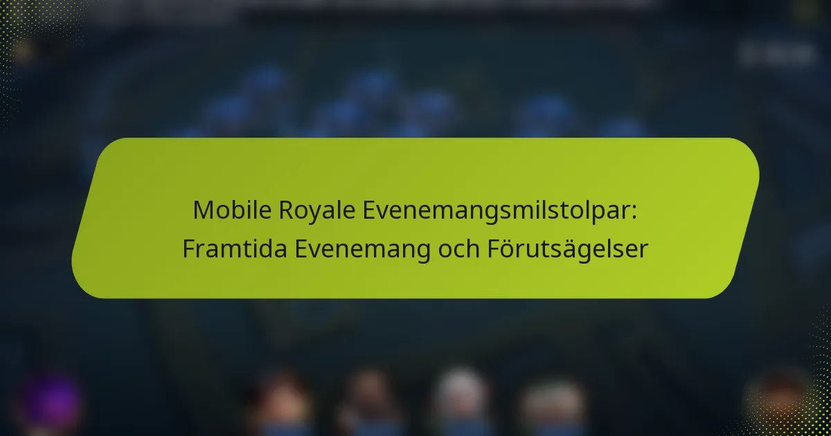 Mobile Royale Evenemangsmilstolpar: Framtida Evenemang och Förutsägelser