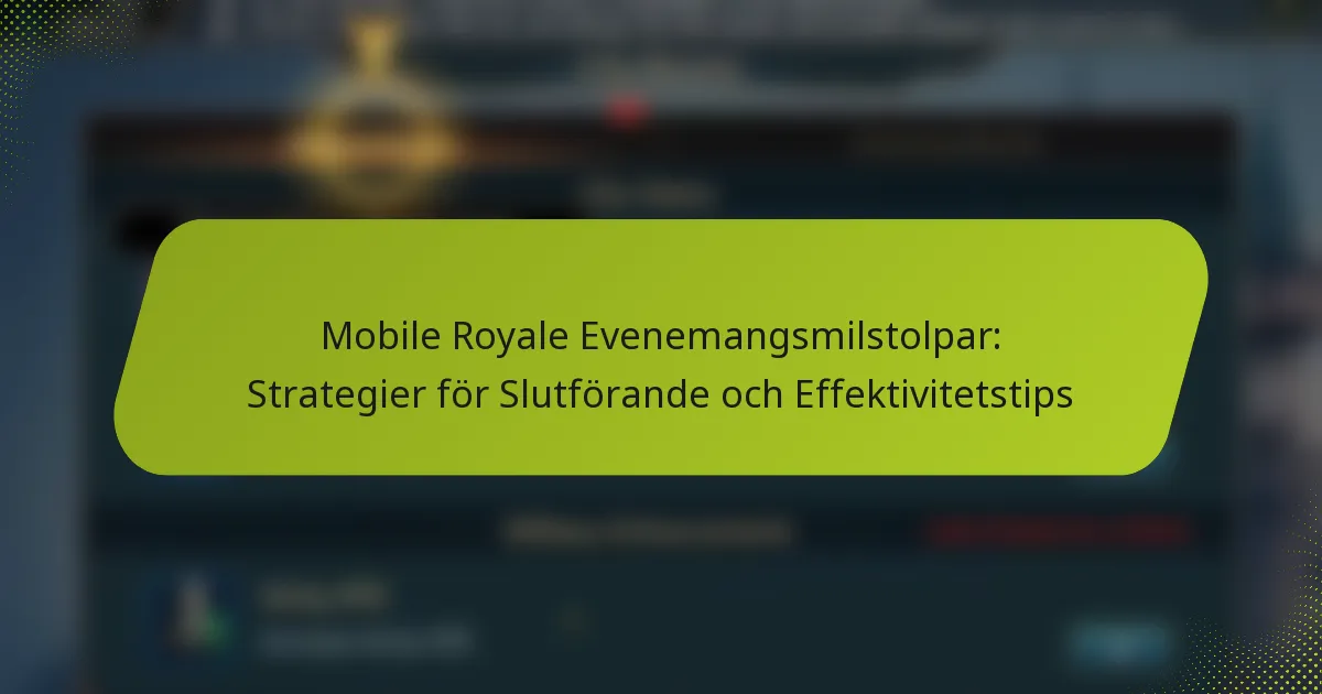 Mobile Royale Evenemangsmilstolpar: Strategier för Slutförande och Effektivitetstips