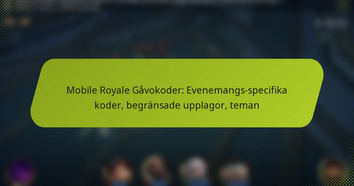 Mobile Royale Gåvokoder: Evenemangs-specifika koder, begränsade upplagor, teman