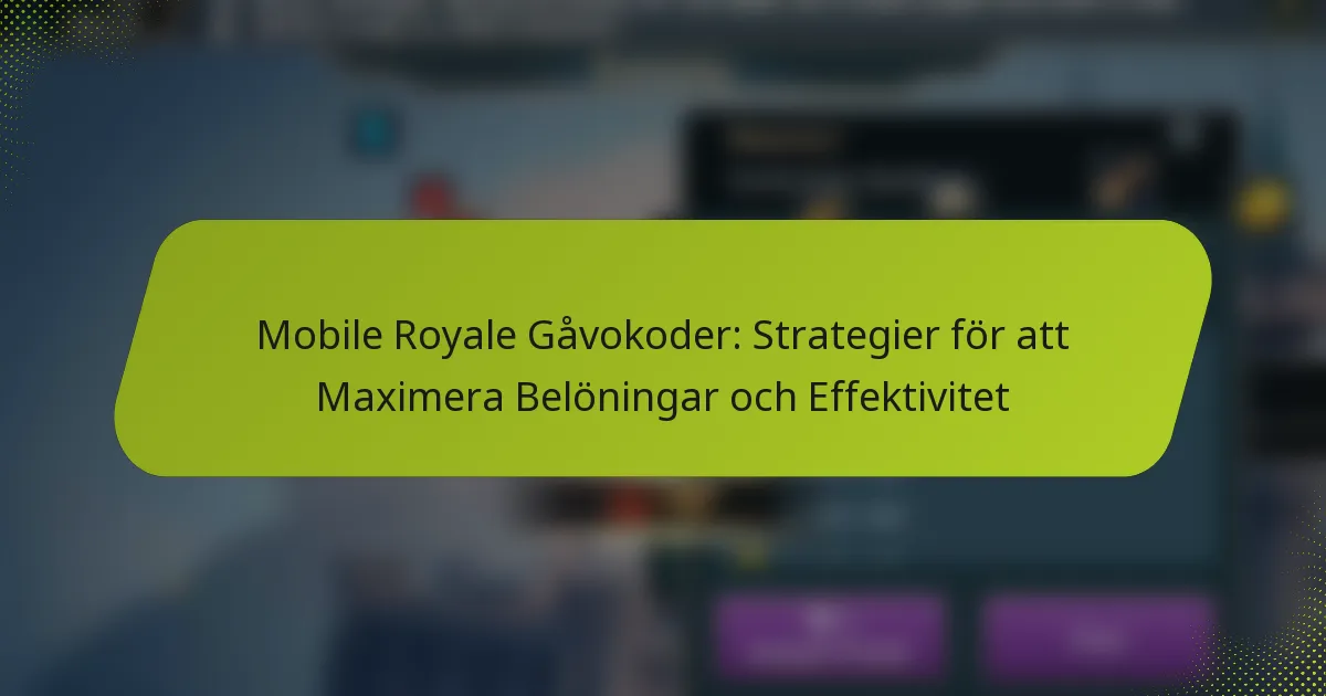 Mobile Royale Gåvokoder: Strategier för att Maximera Belöningar och Effektivitet