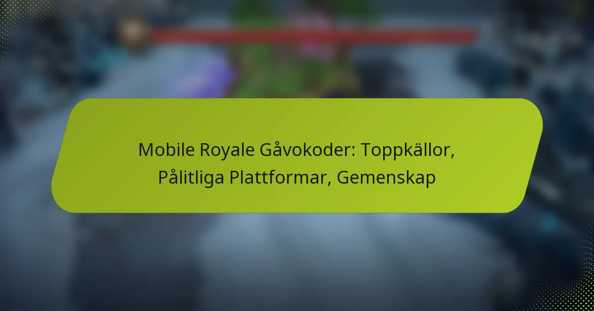 Mobile Royale Gåvokoder: Toppkällor, Pålitliga Plattformar, Gemenskap