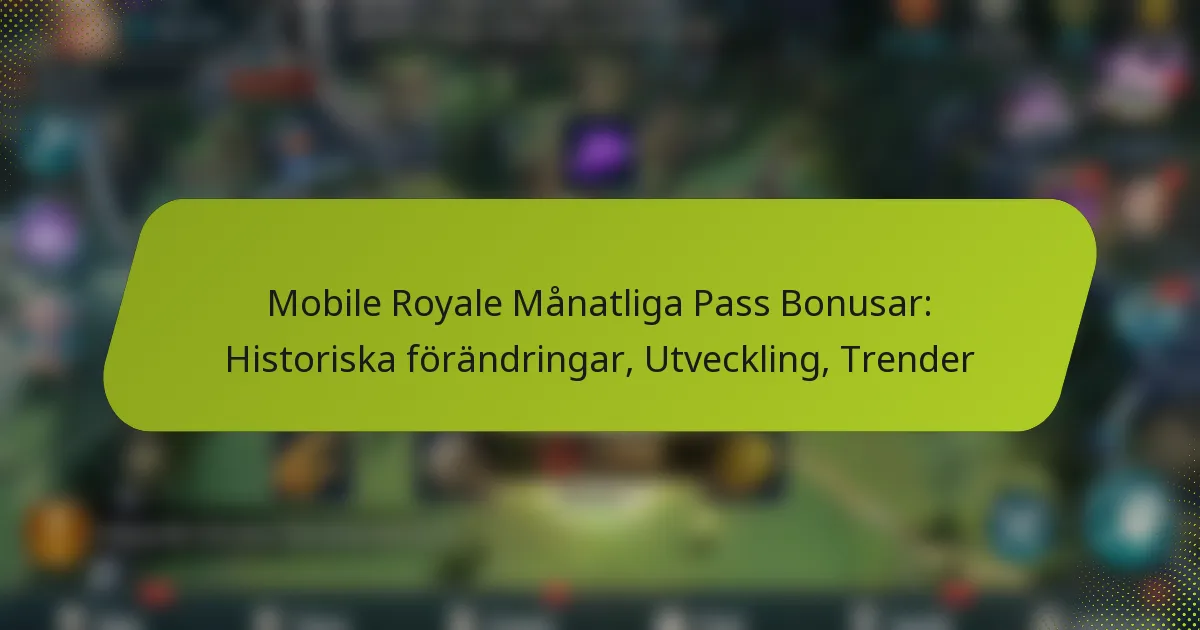 Mobile Royale Månatliga Pass Bonusar: Historiska förändringar, Utveckling, Trender
