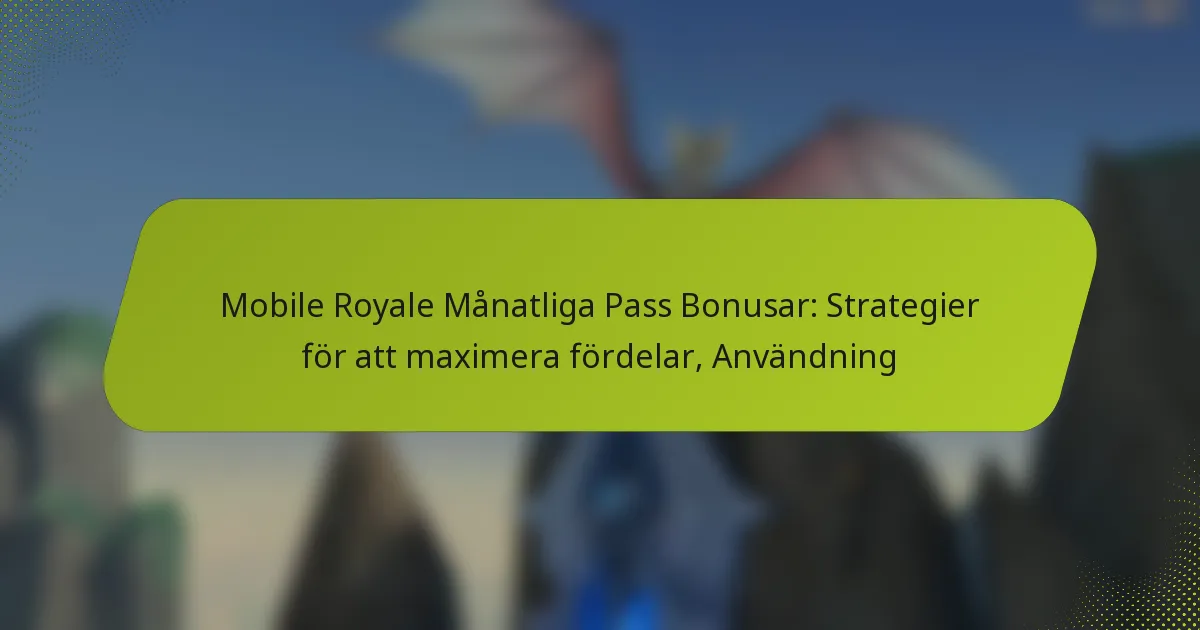 Mobile Royale Månatliga Pass Bonusar: Strategier för att maximera fördelar, Användning