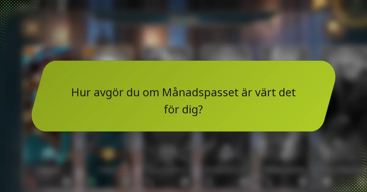 Hur avgör du om Månadspasset är värt det för dig?