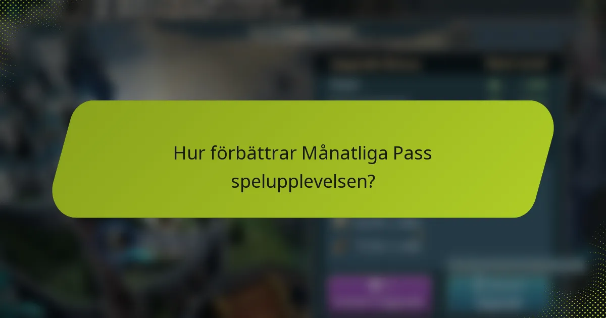 Hur förbättrar Månatliga Pass spelupplevelsen?