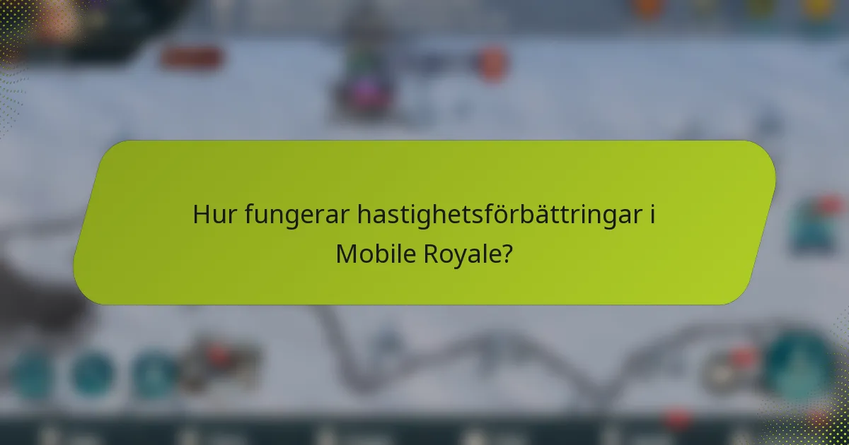 Hur fungerar hastighetsförbättringar i Mobile Royale?