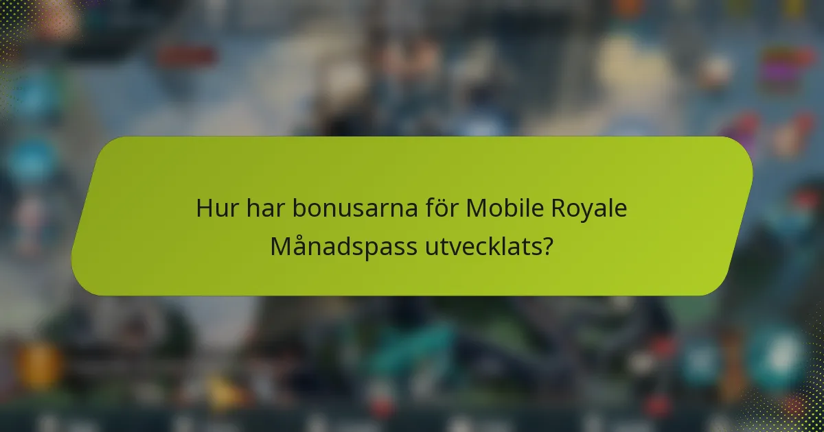 Hur har bonusarna för Mobile Royale Månadspass utvecklats?