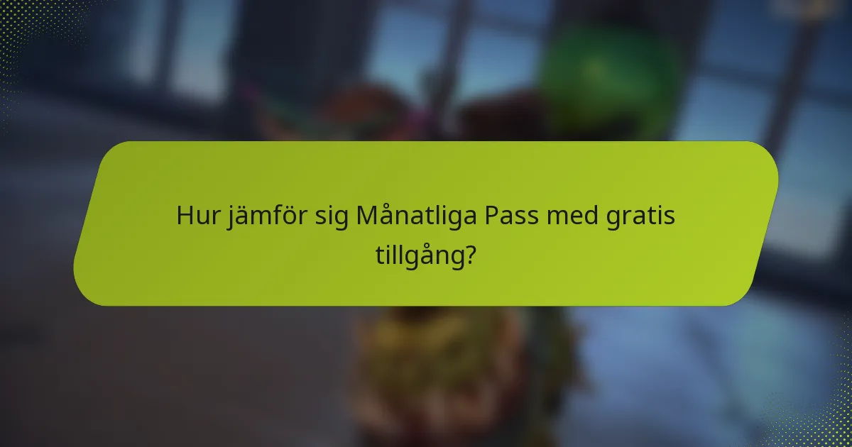 Hur jämför sig Månatliga Pass med gratis tillgång?