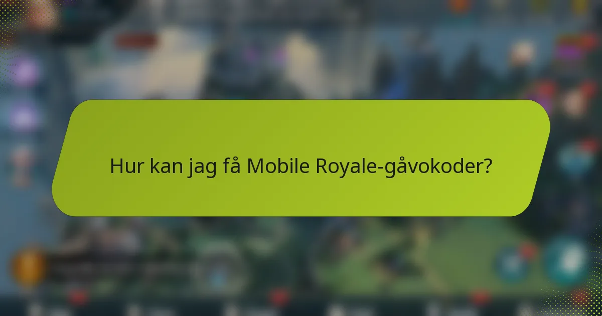 Hur kan jag få Mobile Royale-gåvokoder?