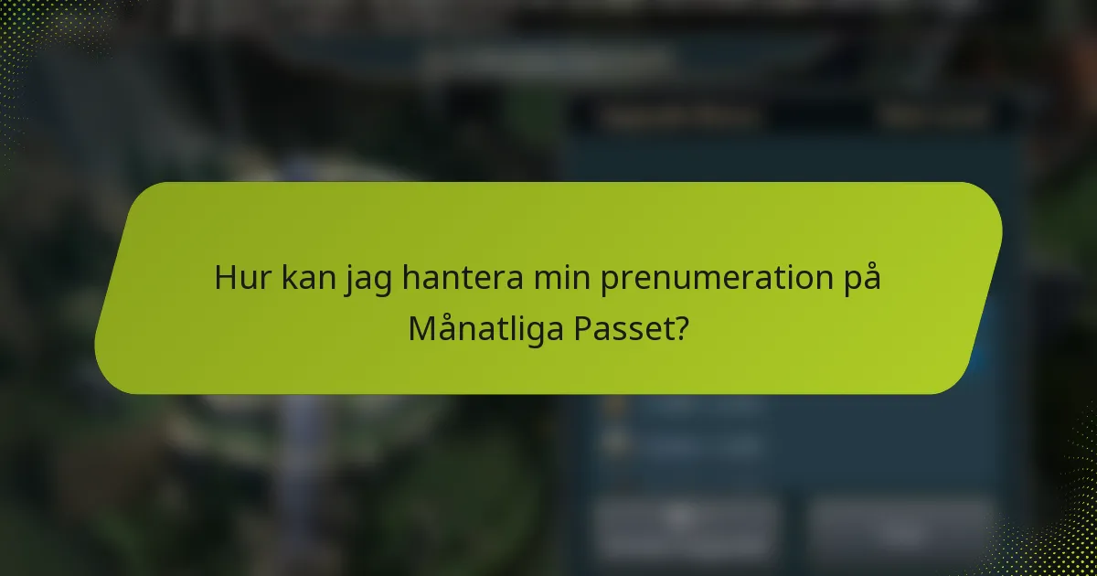 Hur kan jag hantera min prenumeration på Månatliga Passet?