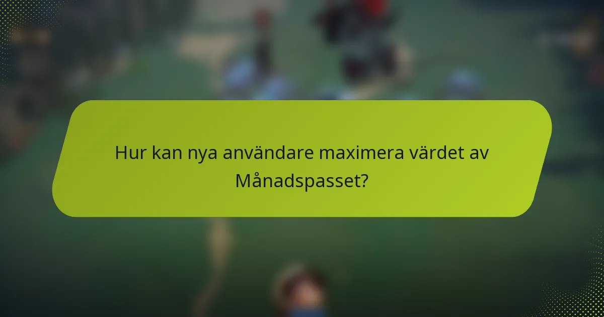 Hur kan nya användare maximera värdet av Månadspasset?