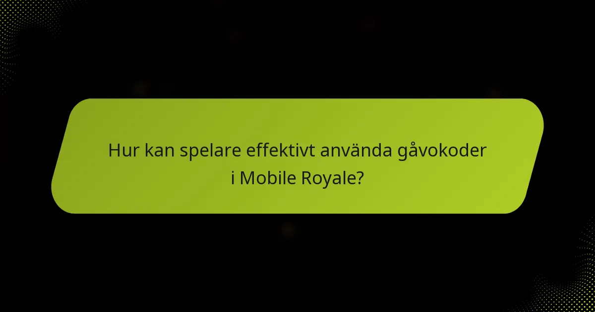 Hur kan spelare effektivt använda gåvokoder i Mobile Royale?