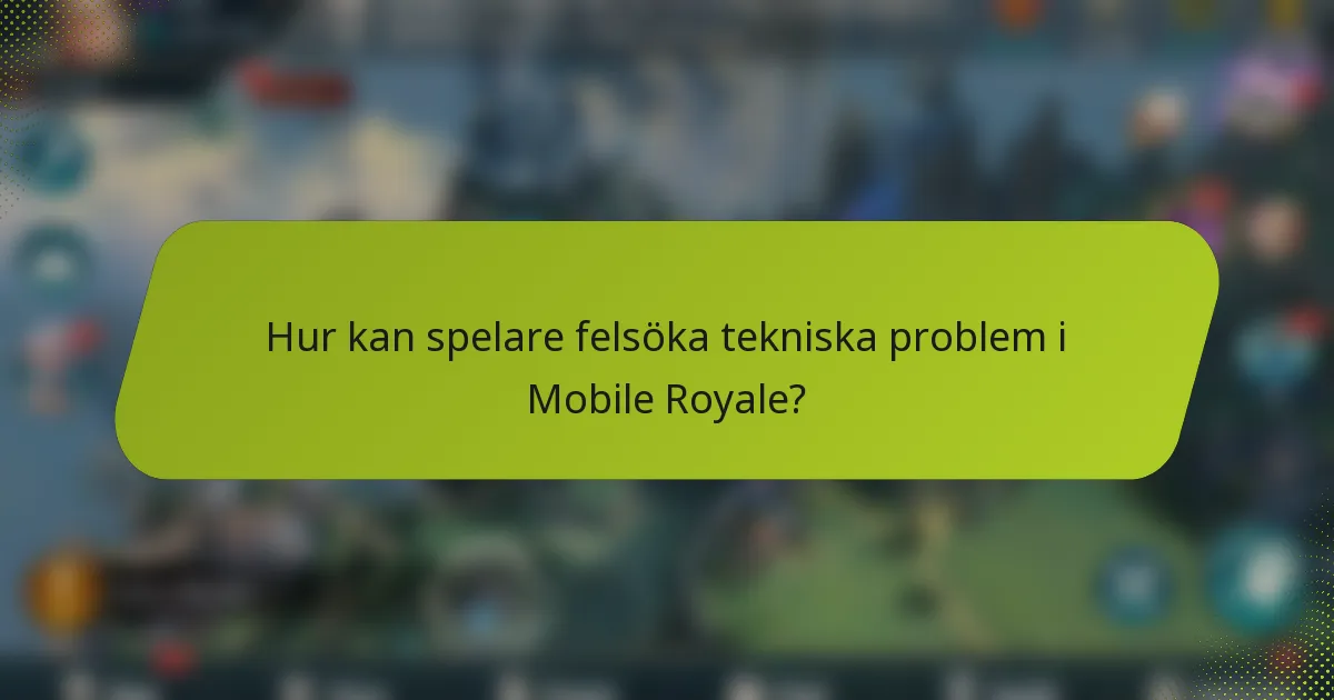 Hur kan spelare felsöka tekniska problem i Mobile Royale?