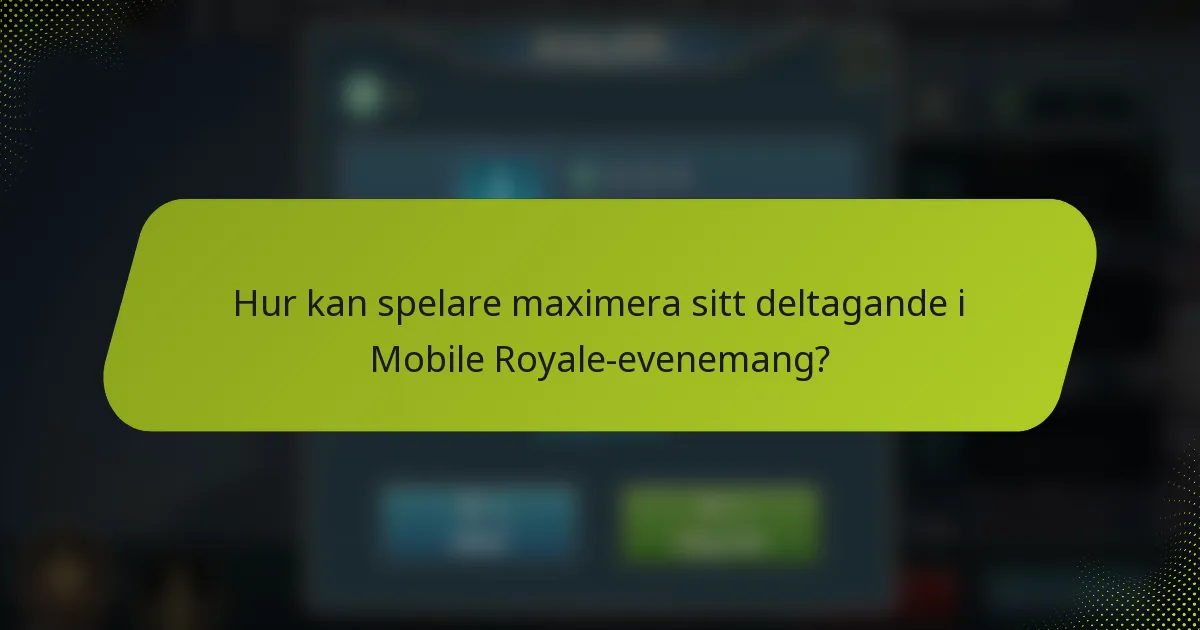 Hur kan spelare maximera sitt deltagande i Mobile Royale-evenemang?