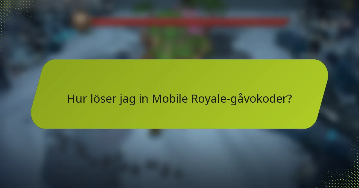 Hur löser jag in Mobile Royale-gåvokoder?