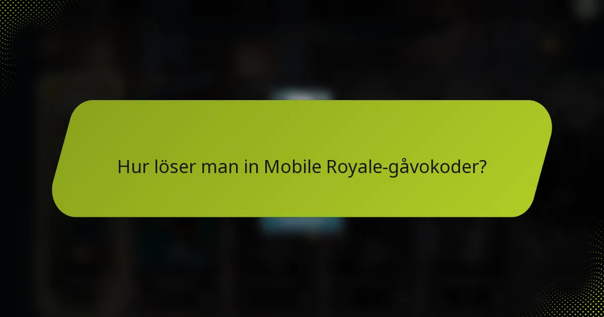 Hur löser man in Mobile Royale-gåvokoder?