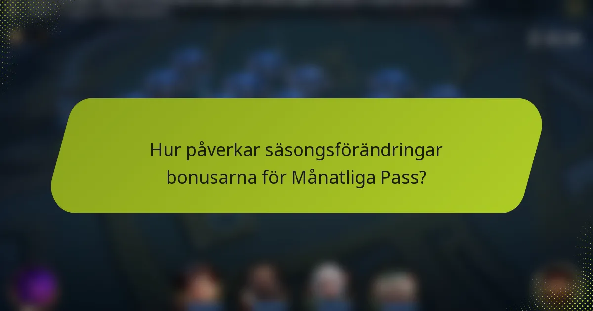 Hur påverkar säsongsförändringar bonusarna för Månatliga Pass?