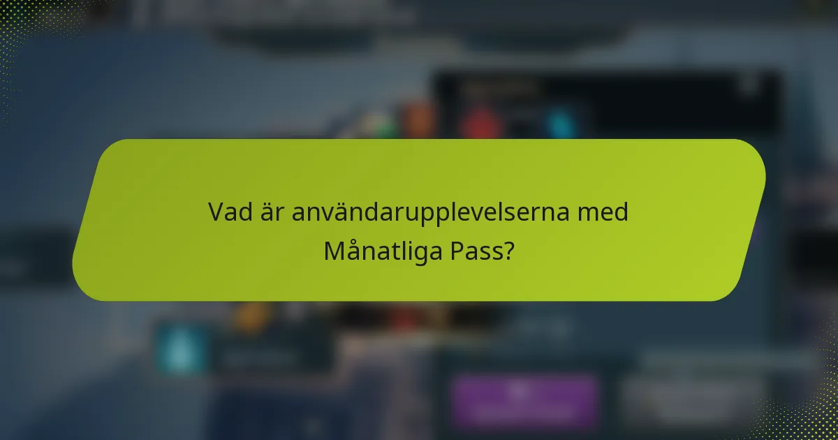 Vad är användarupplevelserna med Månatliga Pass?