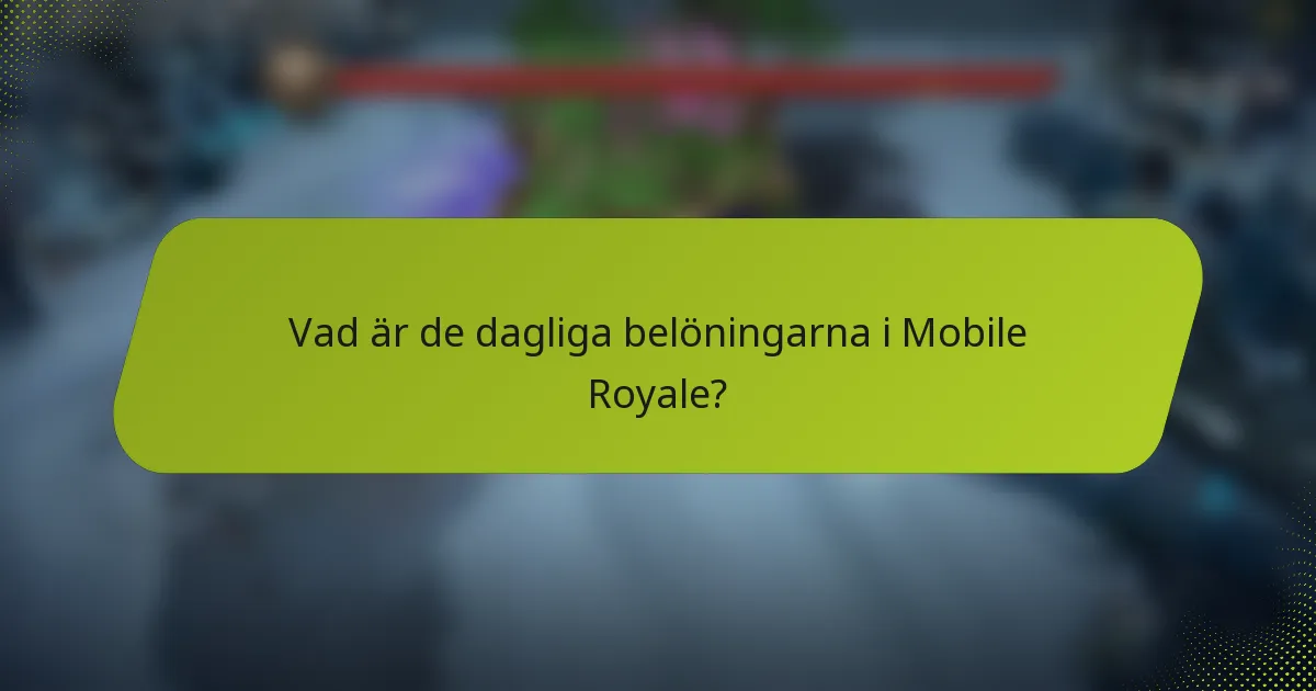 Vad är de dagliga belöningarna i Mobile Royale?