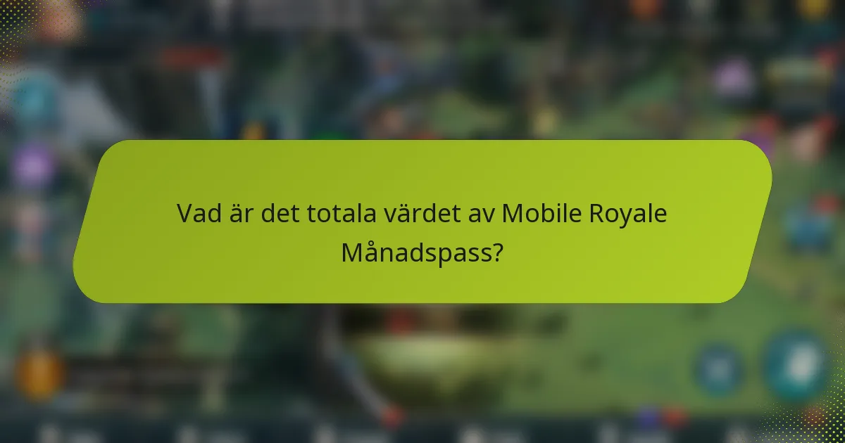 Vad är det totala värdet av Mobile Royale Månadspass?