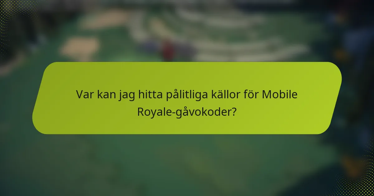 Var kan jag hitta pålitliga källor för Mobile Royale-gåvokoder?