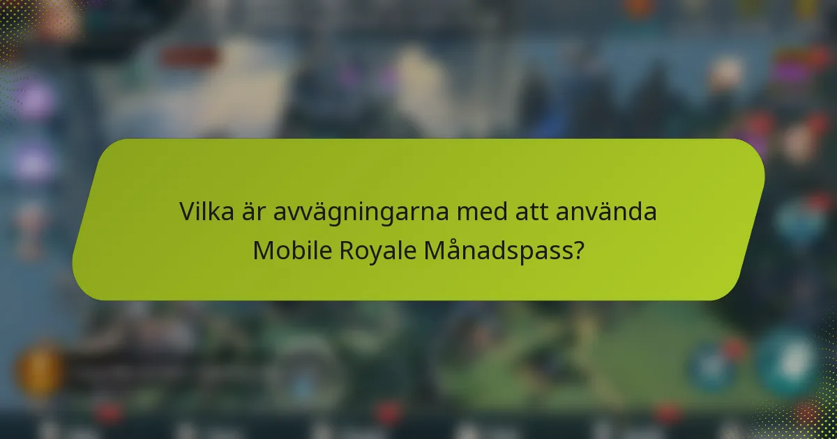Vilka är avvägningarna med att använda Mobile Royale Månadspass?