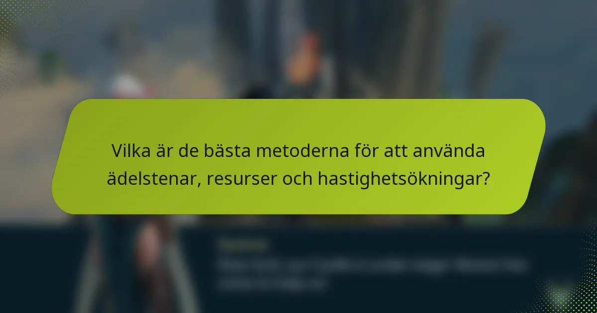 Vilka är de bästa metoderna för att använda ädelstenar, resurser och hastighetsökningar?