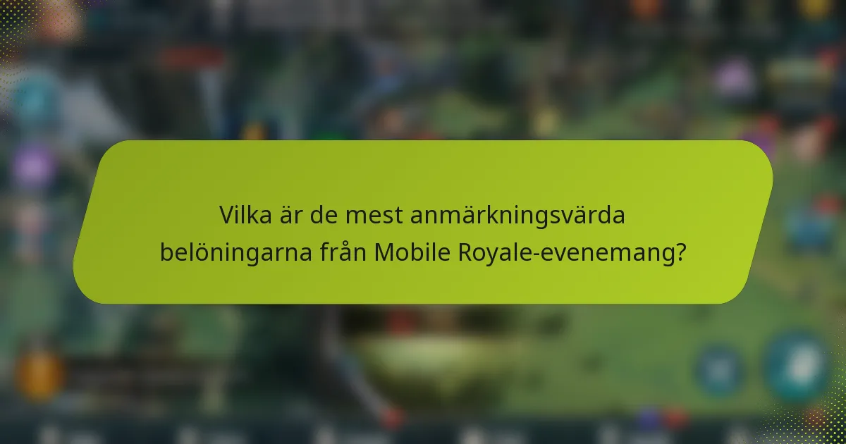 Vilka är de mest anmärkningsvärda belöningarna från Mobile Royale-evenemang?