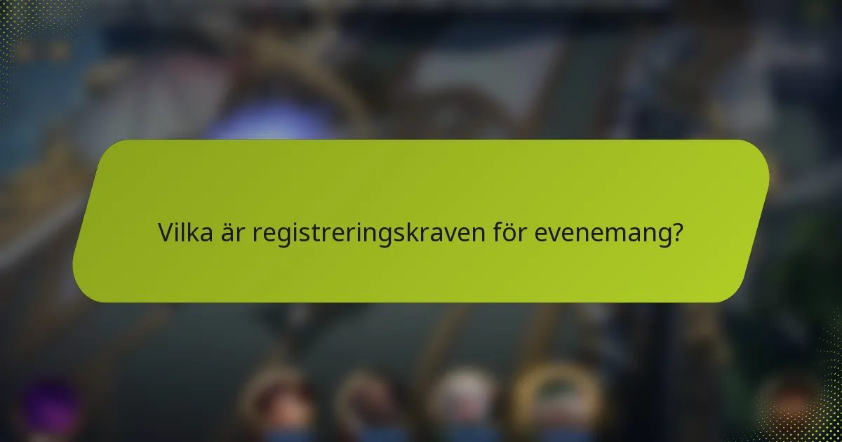 Vilka är registreringskraven för evenemang?