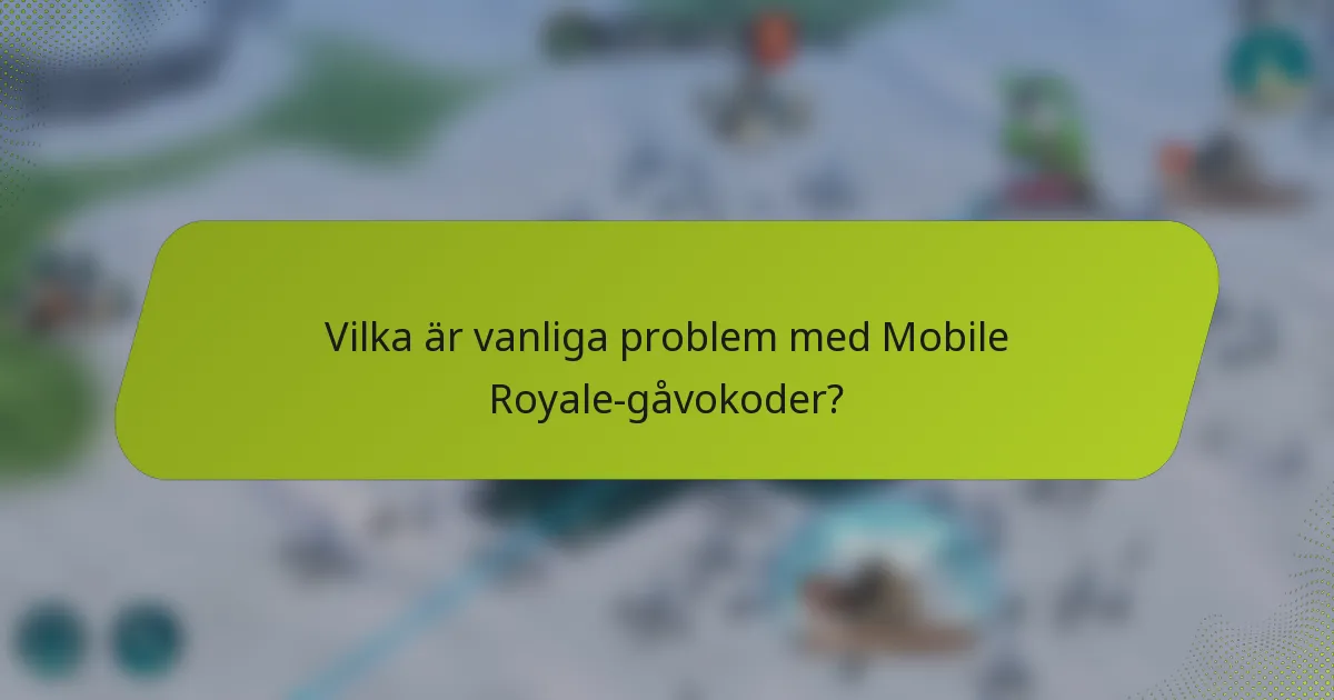 Vilka är vanliga problem med Mobile Royale-gåvokoder?