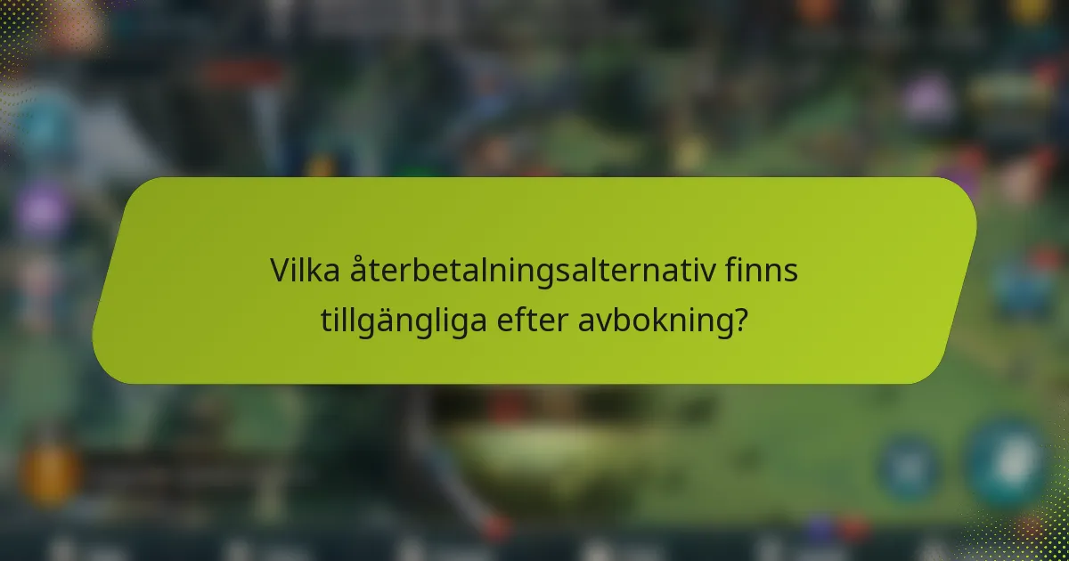 Vilka återbetalningsalternativ finns tillgängliga efter avbokning?