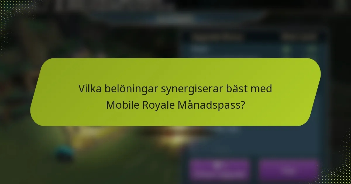 Vilka belöningar synergiserar bäst med Mobile Royale Månadspass?