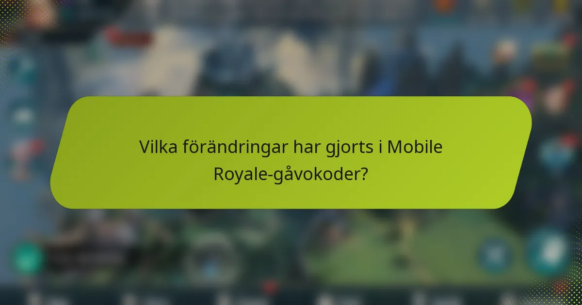Vilka förändringar har gjorts i Mobile Royale-gåvokoder?