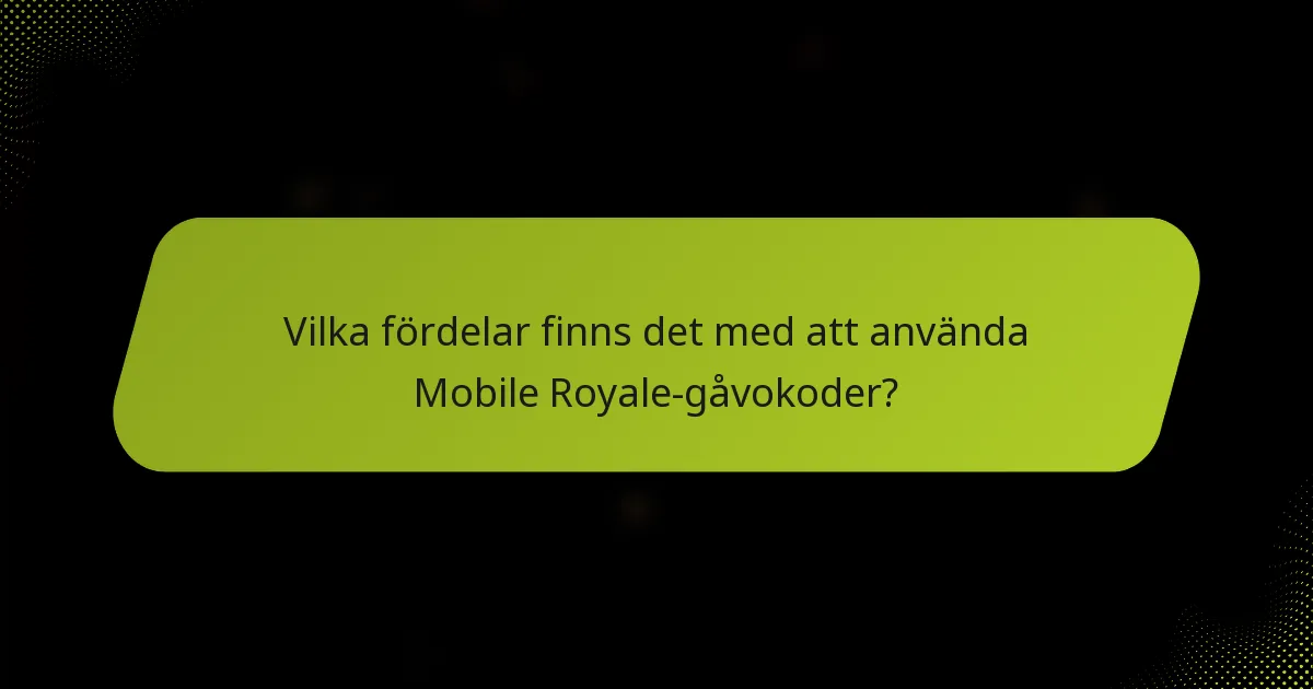 Vilka fördelar finns det med att använda Mobile Royale-gåvokoder?