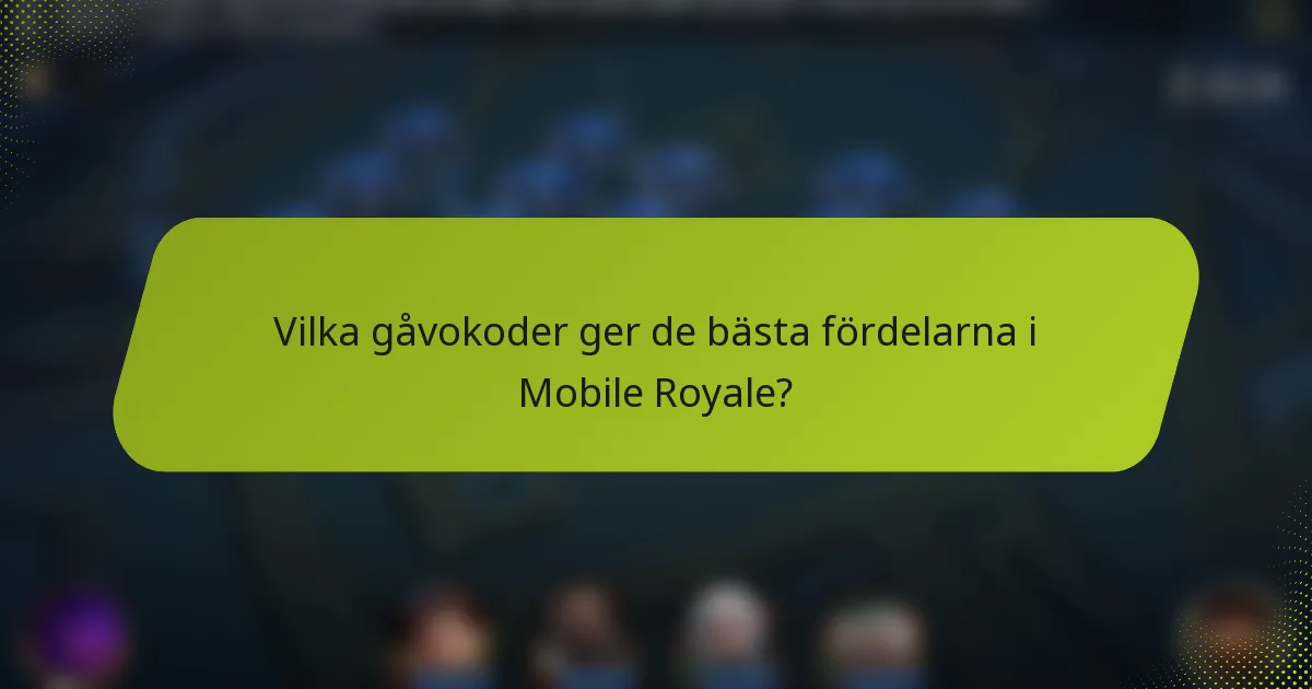 Vilka gåvokoder ger de bästa fördelarna i Mobile Royale?