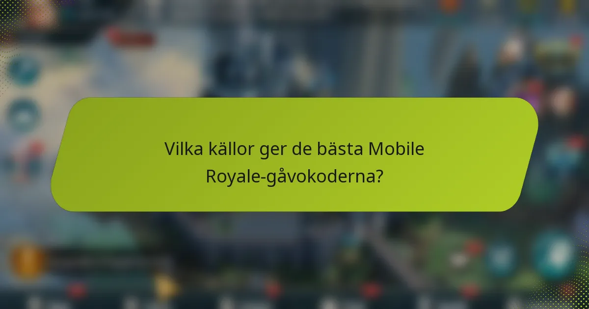 Vilka källor ger de bästa Mobile Royale-gåvokoderna?
