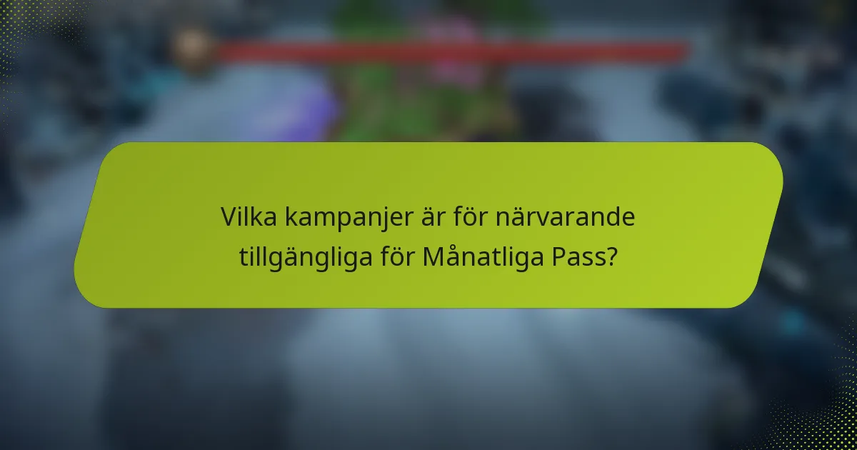 Vilka kampanjer är för närvarande tillgängliga för Månatliga Pass?