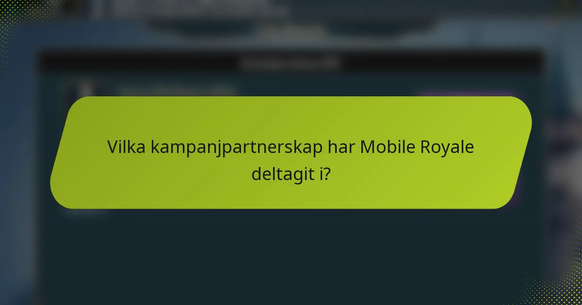 Vilka kampanjpartnerskap har Mobile Royale deltagit i?