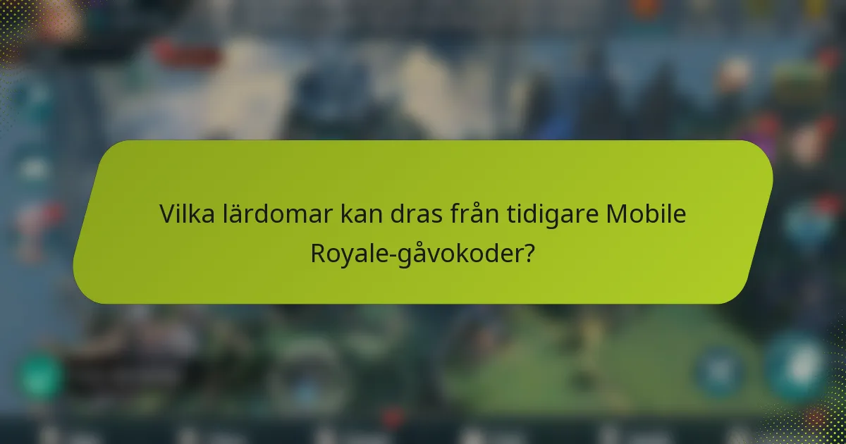 Vilka lärdomar kan dras från tidigare Mobile Royale-gåvokoder?