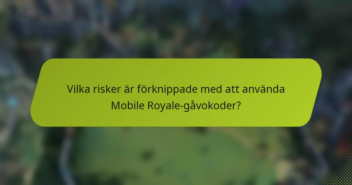 Vilka risker är förknippade med att använda Mobile Royale-gåvokoder?