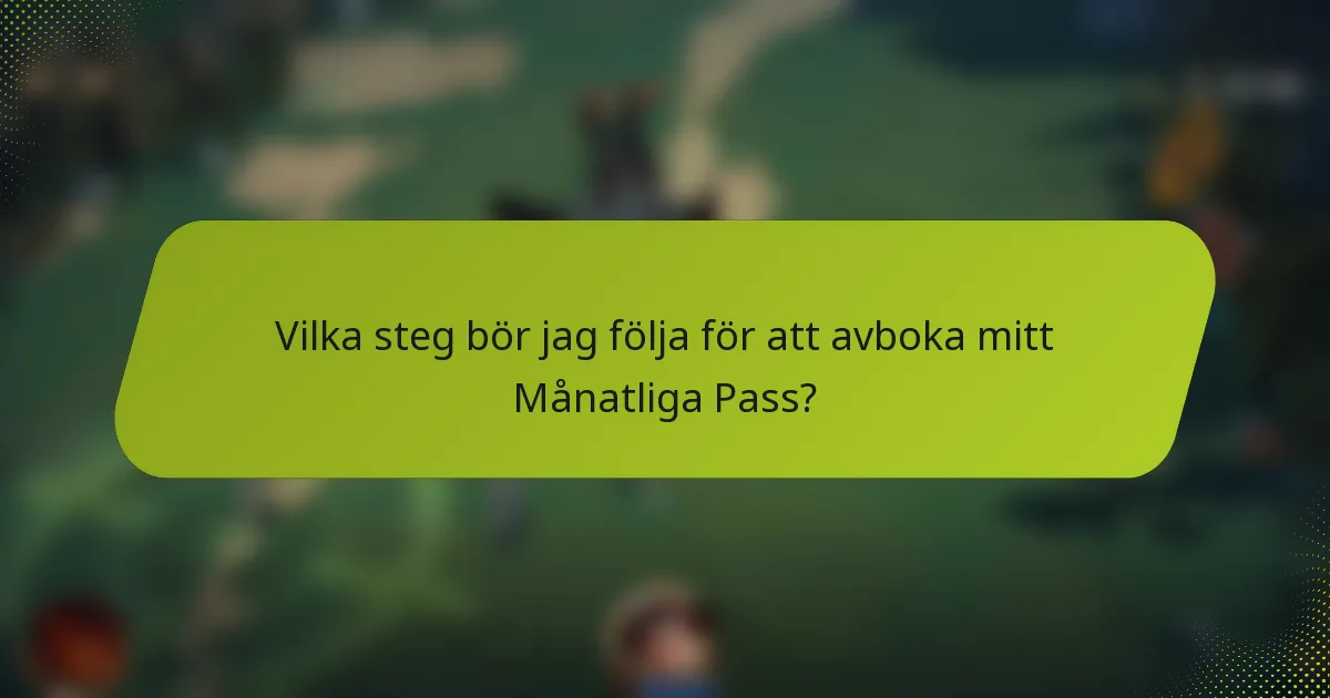 Vilka steg bör jag följa för att avboka mitt Månatliga Pass?