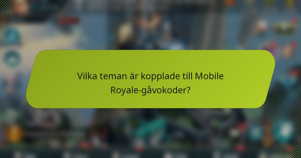 Vilka teman är kopplade till Mobile Royale-gåvokoder?