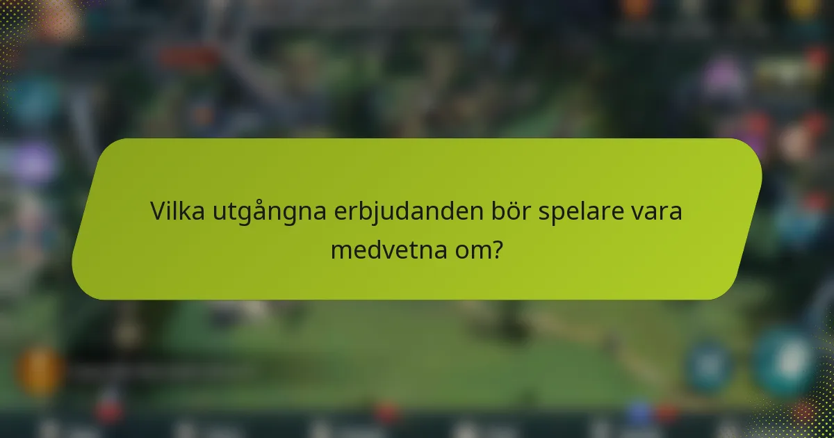 Vilka utgångna erbjudanden bör spelare vara medvetna om?