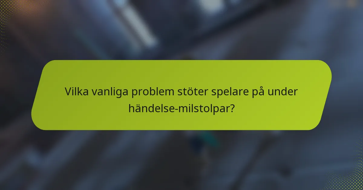 Vilka vanliga problem stöter spelare på under händelse-milstolpar?
