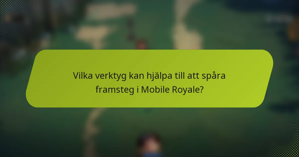 Vilka verktyg kan hjälpa till att spåra framsteg i Mobile Royale?